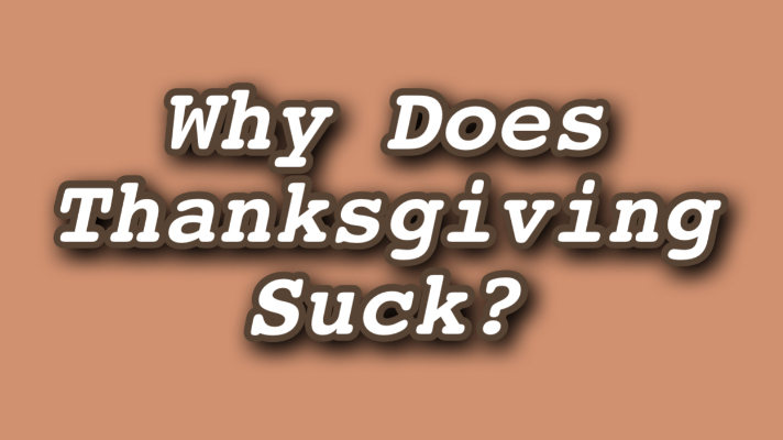 Why Thanksgiving Sucks